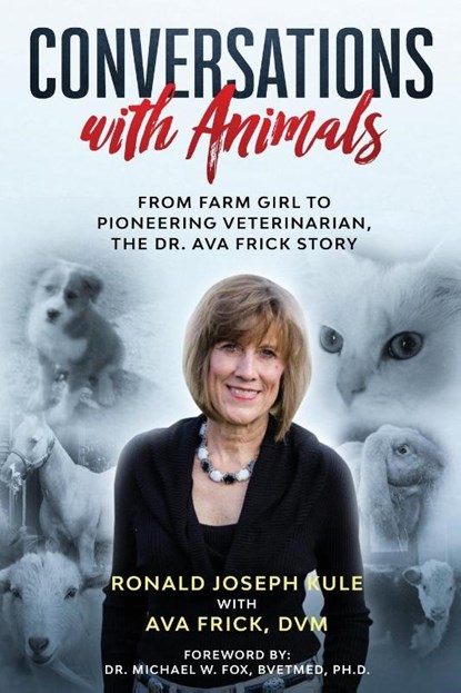 Conversations with Animals, From Farm Girl to Pioneering Veterinarian, the Dr. Ava Frick Story, Ronald Joseph Kule ; D V M Ava Frick - Paperback - 9781734652819