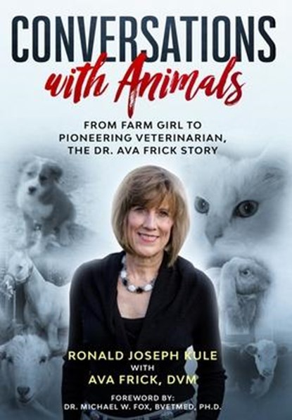 Conversations with Animals, From Farm Girl to Pioneering Veterinarian, the Dr. Ava Frick Story, Ronald Joseph Kule ; D V M Ava Frick - Gebonden - 9781734652840