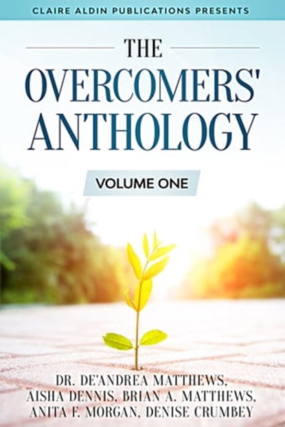 The Overcomers' Anthology: Volume One, Dr. De'Andrea Matthews ; Aisha Dennis ; Brian A. Matthews ; Anita F. Morgan ; Denise Crumbey - Ebook - 9781734746921