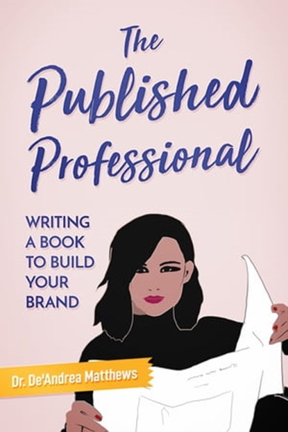 The Published Professional: Writing a Book to Build Your Brand, Dr. De'Andrea Matthews - Ebook - 9781734746969