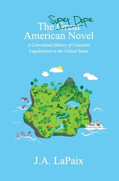The Super Dope American Novel: A Convoluted History of Cannabis Legalization in the United States, J. a. Lapaix - Paperback - 9781734860429
