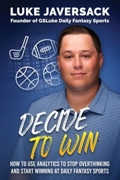 Decide to Win: How to Win at Daily Fantasy Sports by Removing the Thought and Using Analytics, Brian Johnson - Paperback - 9781734897449