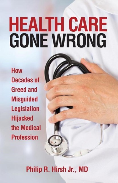 Health Care Gone Wrong, Philip R Hirsh - Paperback - 9781734913699