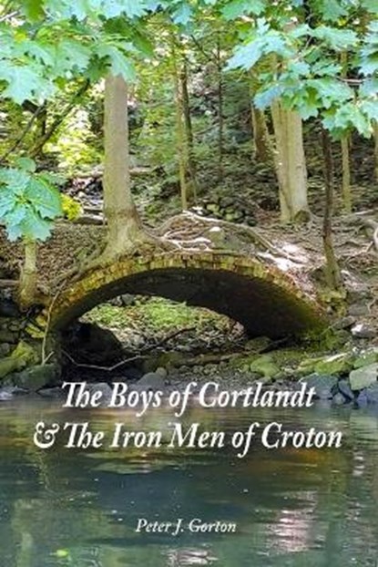 The Boys of Cortlandt & The Iron Men of Croton, Peter J. Gorton - Paperback - 9781734914443