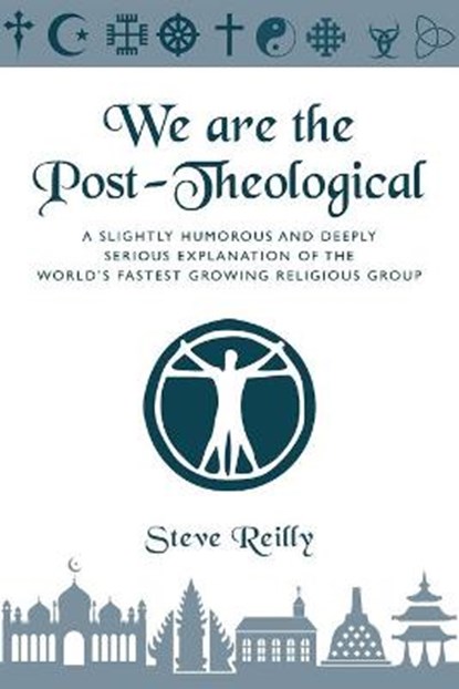 We Are The Post-Theological: A slightly humorous and deeply serious explanation of the fastest growing religious group, REILLY,  Stephen Joseph - Paperback - 9781735063812