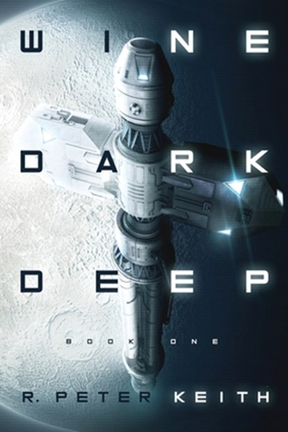 Wine Dark Deep: A Hard Science Fiction Space Opera - Book One, R. Peter Keith - Paperback - 9781735109503