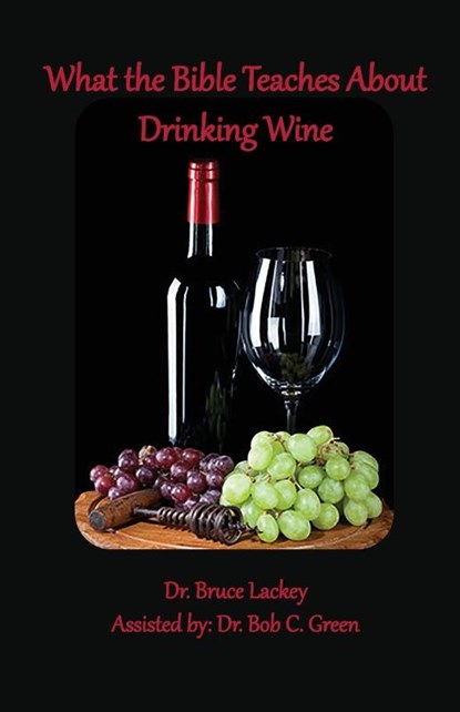What the Bible Teaches About Drinking Wine, Bruce Lackey - Paperback - 9781735145464
