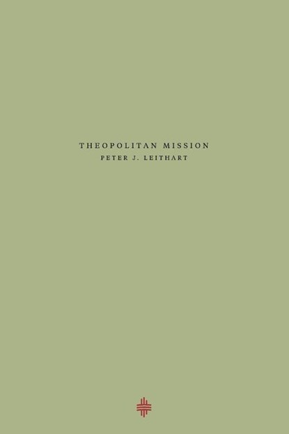 Theopolitan Mission, Peter J Leithart - Paperback - 9781735169064