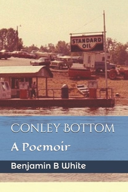 Conley Bottom: A Poemoir, Benjamin B. White - Paperback - 9781735174310