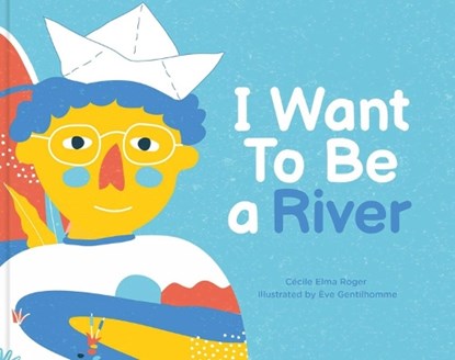 I Want To Be A River, Cecile Elma Roger - Gebonden - 9781735311593