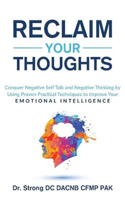 Reclaim Your Thoughts Conquer Negative Self Talk and Negative Thinking by Using Proven Practical Techniques to Improve Your Emotional Intelligence, Strong - Paperback - 9781735404554