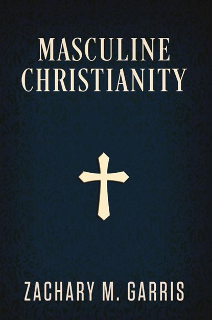 Masculine Christianity, Zachary Garris - Paperback - 9781735473901