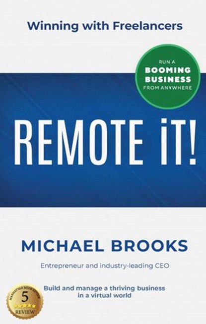 REMOTE IT!: Winning with Freelancers—Build and Manage a Thriving Business in a Virtual World—Run a Booming Business from Anywhere, Michael Brooks - Ebook - 9781735474908