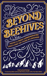 Beyond Beehives: Poetry & Prose Commemorating Utah's First 125 Years of Statehood - LUW Press ; Denis Feehan ; Amanda Freshman ; Alexis Hansen ; Aren K. Hatch ; Jaron Hatch ; RG Hughes ; Jef Huntsman ; Susan Izatt-Foster ; Letitia Archuleta Lester ; Alex Jay Lore ; Margot Monroe ; J. T. Moore ; Whitney Oliver ; John M. Olsen ; Jonathan R - 9781735484143
