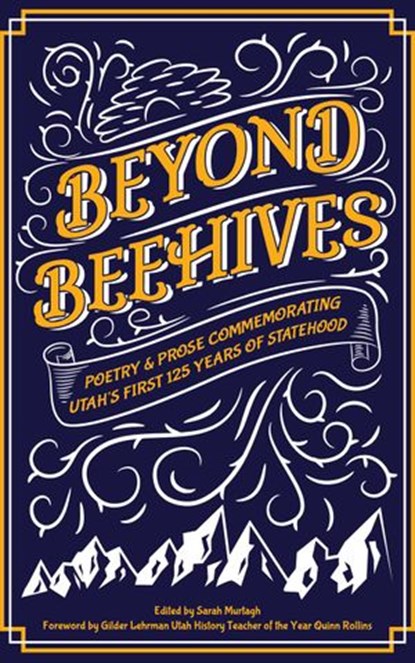 Beyond Beehives: Poetry & Prose Commemorating Utah's First 125 Years of Statehood, LUW Press ; Denis Feehan ; Amanda Freshman ; Alexis Hansen ; Aren K. Hatch ; Jaron Hatch ; RG Hughes ; Jef Huntsman ; Susan Izatt-Foster ; Letitia Archuleta Lester ; Alex Jay Lore ; Margot Monroe ; J. T. Moore ; Whitney Oliver ; John M. Olsen ; Jonathan R - Ebook - 9781735484143