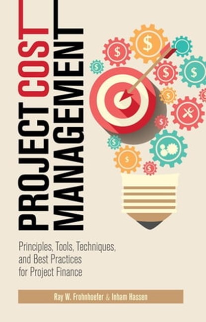 Project Cost Management: Principles, Tools, Techniques, and Best Practices for Project Finance, Ray Frohnhoefer ; Inham Hassen - Ebook - 9781735621326