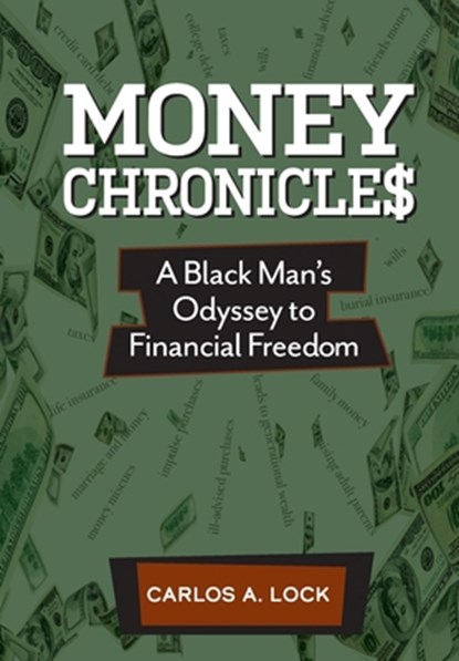 Money Chronicle$: A Black Man's Odyssey to Financial Freedom, Carlos A. Lock - Gebonden - 9781735650234