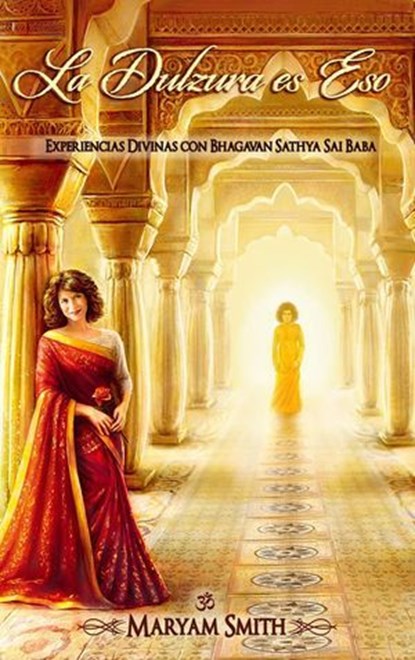 La Dulzura es Eso Experiencias Divinas con Bhagavan Sathya Sai Baba, Maryam Smith - Ebook - 9781735662527
