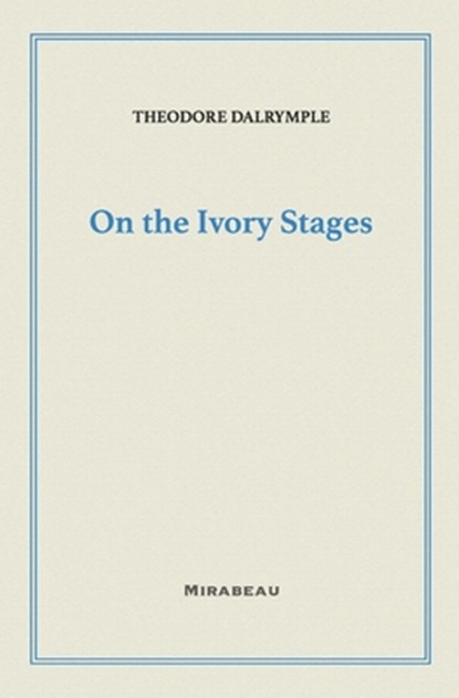 On the Ivory Stages, Theodore Dalrymple - Paperback - 9781735705583