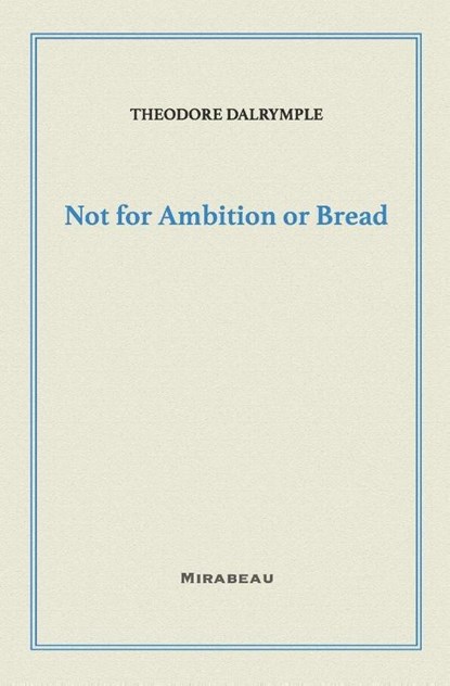 Not for Ambition or Bread, Theodore Dalrymple - Paperback - 9781735705590