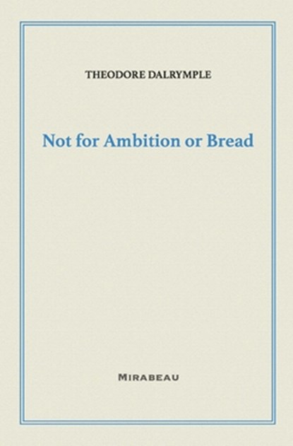 Not for Ambition or Bread, Theodore Dalrymple - Paperback - 9781735705590