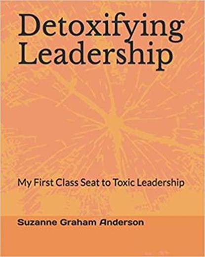 Detoxifying Leadership: My First Class Seat To Toxic Leadership, Suzanne Graham Anderson MBA, MSOL - Ebook - 9781735736914