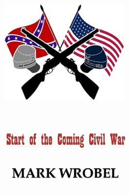Start of the Coming Civil War, WROBEL,  Mark - Paperback - 9781735787497