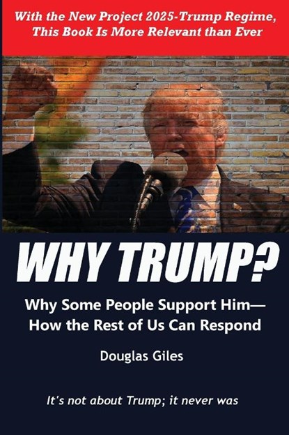 Why Trump? Why Some People Support Him- How the Rest of Us Can Respond, Douglas Giles - Paperback - 9781735880853