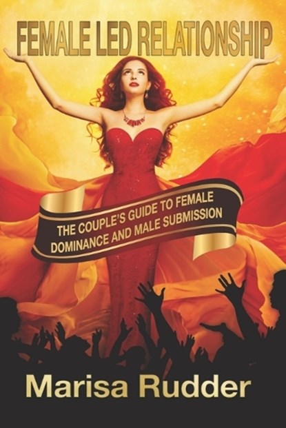 Female Led Relationship: The Couple's Guide to Female Dominance and Male Submission, Marisa Rudder - Paperback - 9781736183588