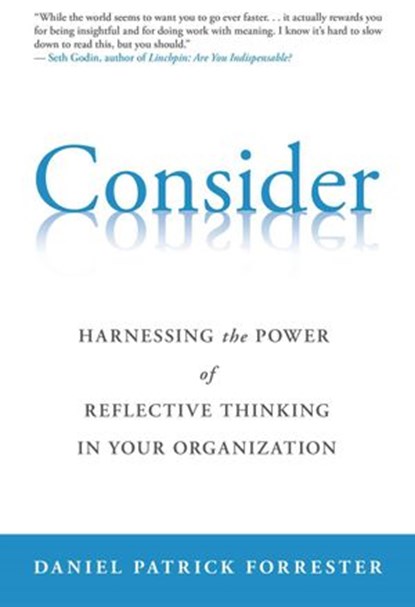 Consider: Harnessing the Power of Reflective Thinking In Your Organization, Daniel Patrick Forrester - Ebook - 9781736230411