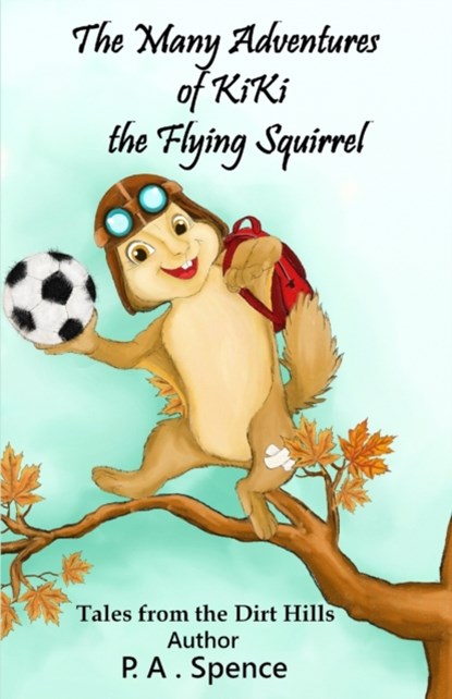 The Many Adventures of Kiki the Flying Squirrel, Patty A Spence - Paperback - 9781736258446