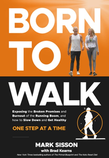 Born to Walk: The Broken Promises of the Running Boom, and How to Slow Down and Get Healthy--One Step at a Time, Mark Sisson - Gebonden - 9781736294413