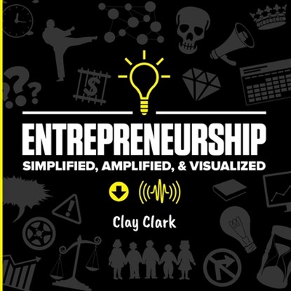 Entrepreneurship: Simplified, Amplified, & Visualized, Clay Clark - Paperback - 9781736421741