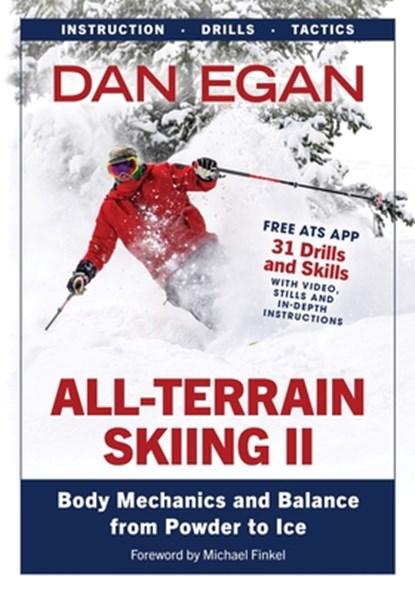 All-Terrain Skiing II: Body Mechanics and Balance from Powder to Ice, Dan Egan - Paperback - 9781736492765