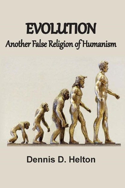 Evolution, Another False Religion of Humanism, Dennis D Helton - Paperback - 9781736534427