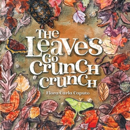 The Leaves Go Crunch Crunch, Flora C Caputo - Paperback - 9781736578681