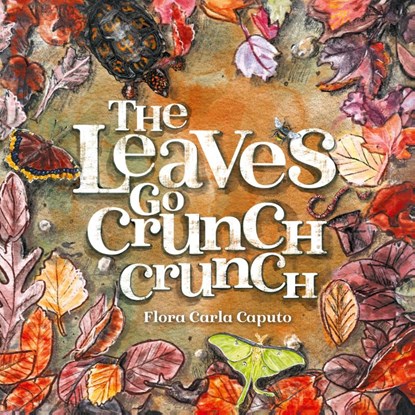 The Leaves Go Crunch Crunch, Flora C Caputo - Gebonden - 9781736578698