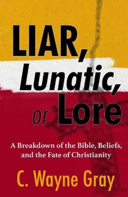 Liar, Lunatic, or Lore, GRAY,  C Wayne - Paperback - 9781736598207