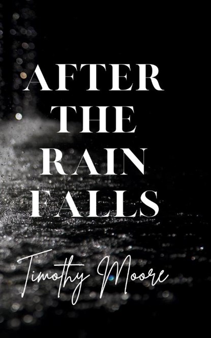 After the Rain Falls, Timothy Moore - Paperback - 9781736603093