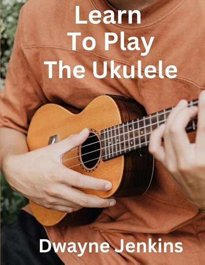 Learn To Play The Ukulele, Dwayne Jenkins - Paperback - 9781736639368