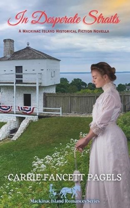 In Desperate Straits: A Mackinac Island Novella & Historical Romance, Carrie Fancett Pagels - Paperback - 9781736687574