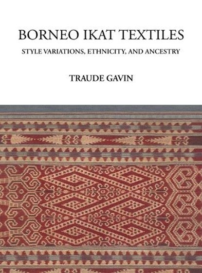 Borneo Ikat Textiles: Style Variations, Ethnicity, and Ancestry, Traude Gavin - Gebonden - 9781736777442