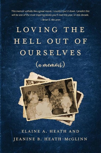 Loving the Hell Out of Ourselves (a memoir), Jeanine B Heath-McGlinn ; Elaine A Heath - Paperback - 9781736845523