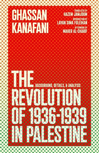 The Revolution of 1936-1939 in Palestine, Ghassan Kanafani ; Layan S Fuleihan ; Maher Al-Charif - Paperback - 9781736850046