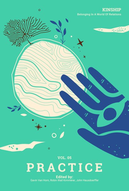 Kinship: Belonging in a World of Relations, Vol. 5 – Practice, Gavin Van Horn ; Robin Wall Kimmerer ; John Hausdoerffer - Paperback - 9781736862544