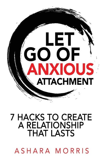 Let Go of Anxious Attachment, Ashara Morris - Paperback - 9781737045915