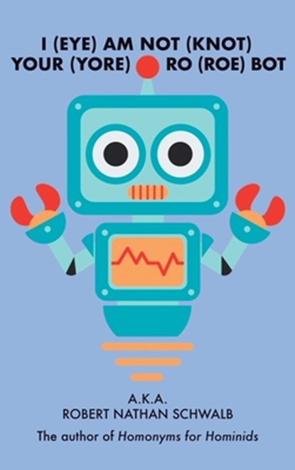 I(EYE)AM NOT(KNOT) YOUR(YORE) RO(ROE) BOT, Robert Nathan Schwalb - Gebonden - 9781737110514