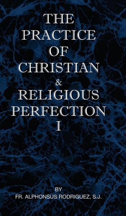 The Practice of Christian and Religious Perfection Vol I, Fr S J Alphonsus Rodriguez - Gebonden - 9781737191025