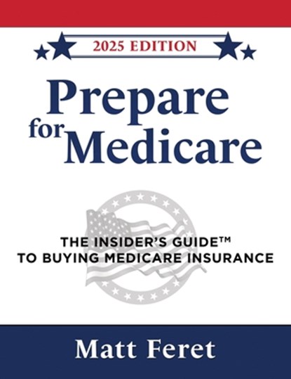 Prepare for Medicare: The Insider's Guide to Buying Medicare Insurance, Matt Feret - Gebonden - 9781737212218