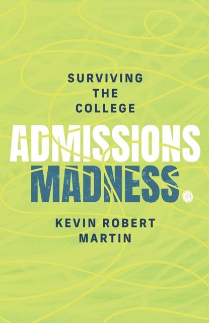 Surviving the College Admissions Madness, Kevin Robert Martin - Paperback - 9781737352624